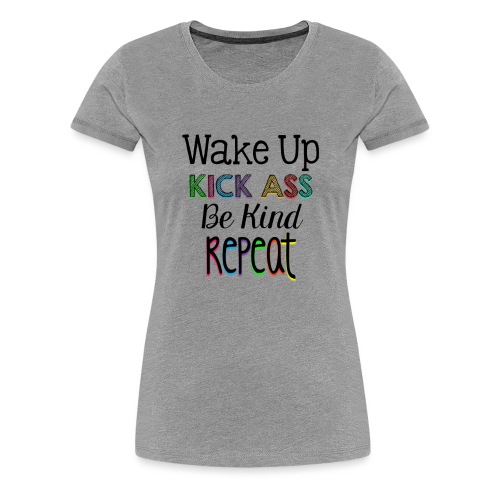Wake Up Kick Ass Be Kind Repeat - Women's Premium T-Shirt