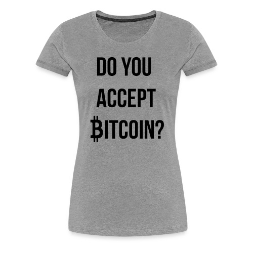 Do You Accept Bitcoin - Women's Premium T-Shirt
