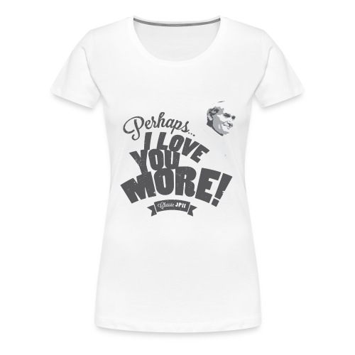 Perhaps I Love You More (Dark) - Women's Premium T-Shirt