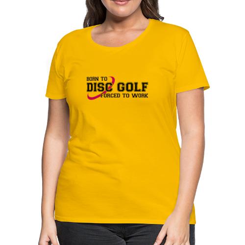 Born to Disc Golf Forced to Work Frolf Frisbee - Women's Premium T-Shirt