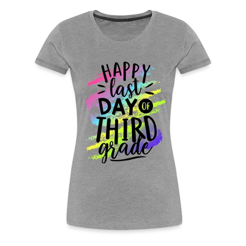 Happy Last Day of Third Grade Teacher T-Shirts - Women's Premium T-Shirt