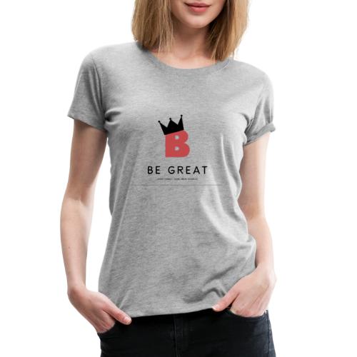 Be GREAT CROWN - Women's Premium T-Shirt
