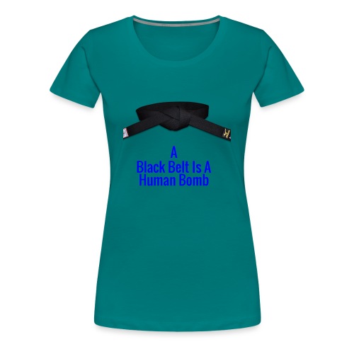 A Blackbelt Is A Human Bomb - Women's Premium T-Shirt