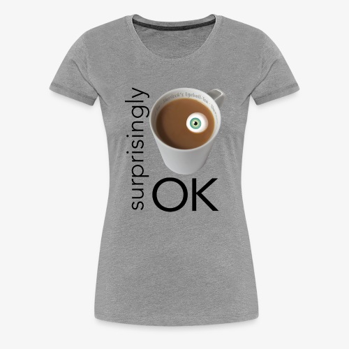 Surprisingly Okay Tea Cup - Women's Premium T-Shirt