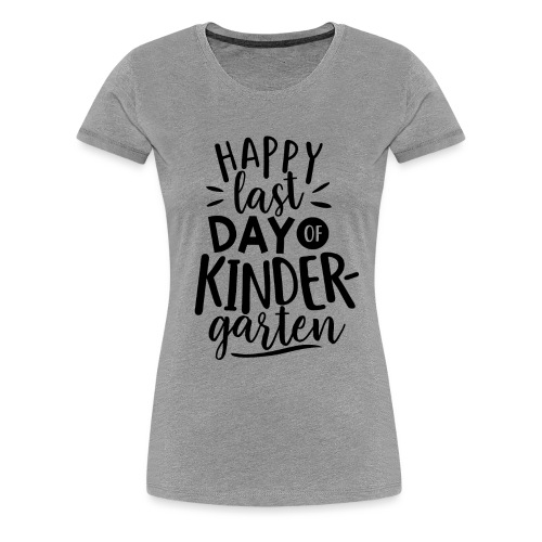 Happy Last Day of Kindergarten Teacher T-Shirts - Women's Premium T-Shirt