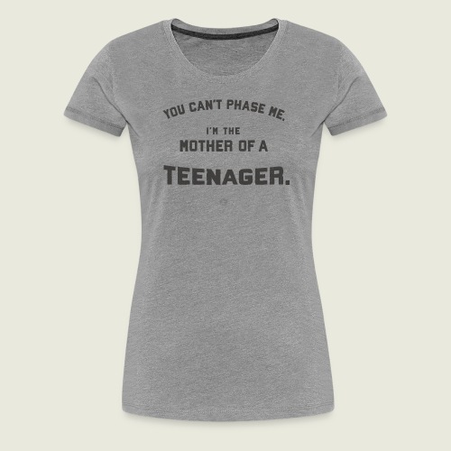 Mothers of Teenagers. You Can’t Phase Them! 💪💪💪 - Women's Premium T-Shirt