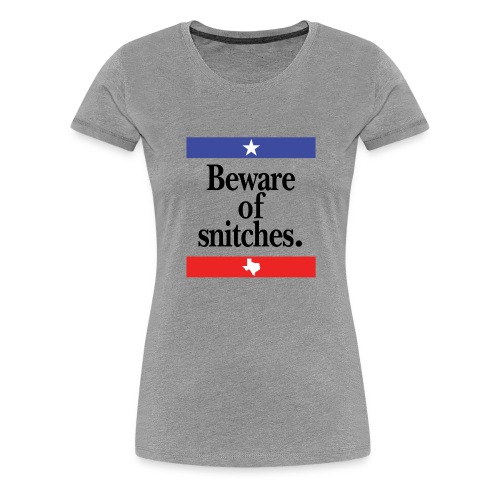 Beware of snitches - Women's Premium T-Shirt