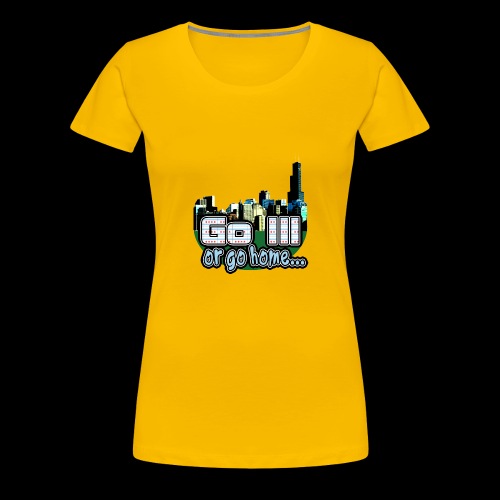 Go Ill or Go Home - Women's Premium T-Shirt