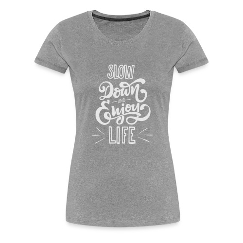 Slow down and enjoy life - Women's Premium T-Shirt