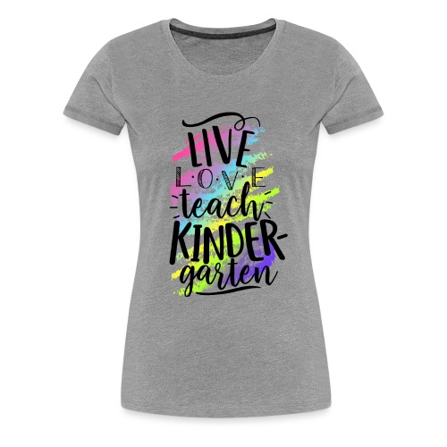 Live Love Teach Kindergarten Teacher T-shirts - Women's Premium T-Shirt