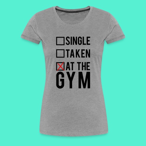 Single, taken, At The Gym - Women's Premium T-Shirt