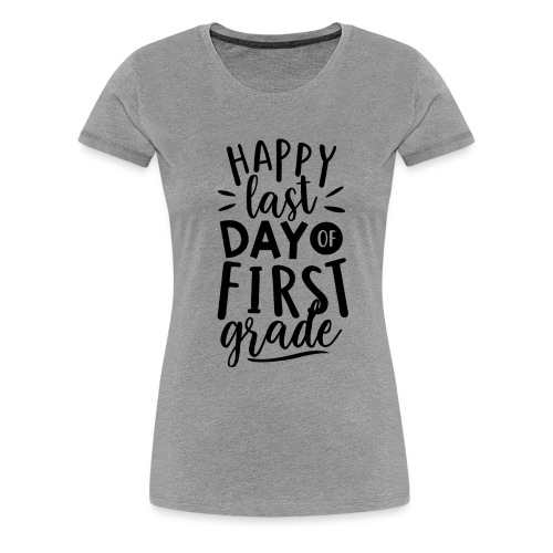Happy Last Day of First Grade Teacher T-Shirt - Women's Premium T-Shirt