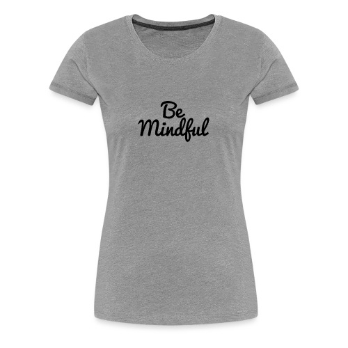 Be Mindful - Women's Premium T-Shirt