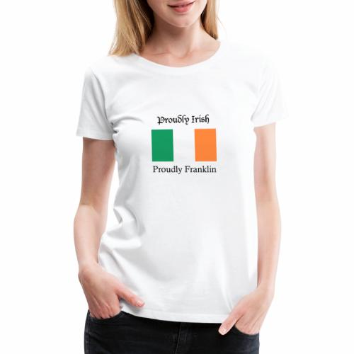 Proudly Irish, Proudly Franklin - Women's Premium T-Shirt