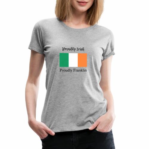Proudly Irish, Proudly Franklin - Women's Premium T-Shirt
