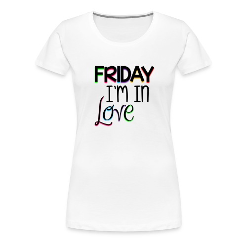 Friday I'm in Love - Women's Premium T-Shirt