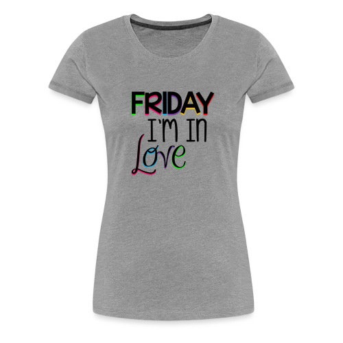 Friday I'm in Love - Women's Premium T-Shirt