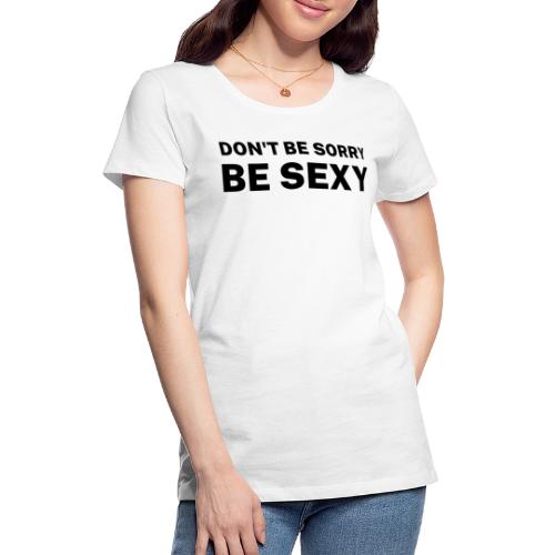 Don't Be Sorry Be Sexy Sticker - Women's Premium T-Shirt
