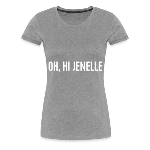 Oh, Hi Jenelle - Women's Premium T-Shirt