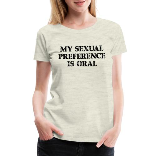 My Sexual Preference Is Oral - Women's Premium T-Shirt