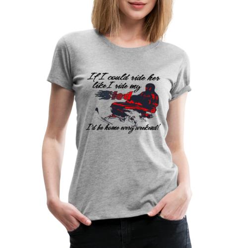 Ride Her Like I Ride My Sled - Women's Premium T-Shirt
