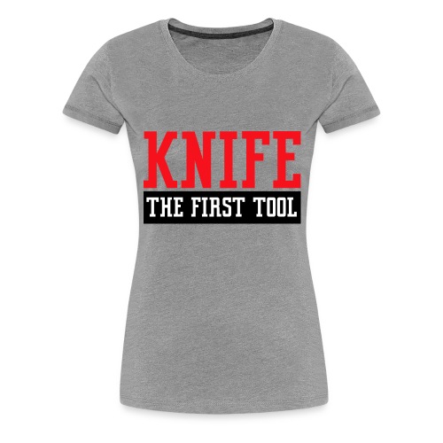 Knife - The First Tool - Women's Premium T-Shirt