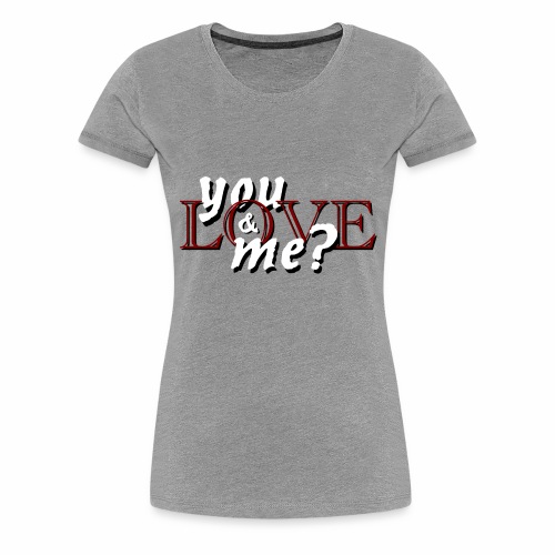 Sweet Little Romance You Love Me - You & Me ? - Women's Premium T-Shirt