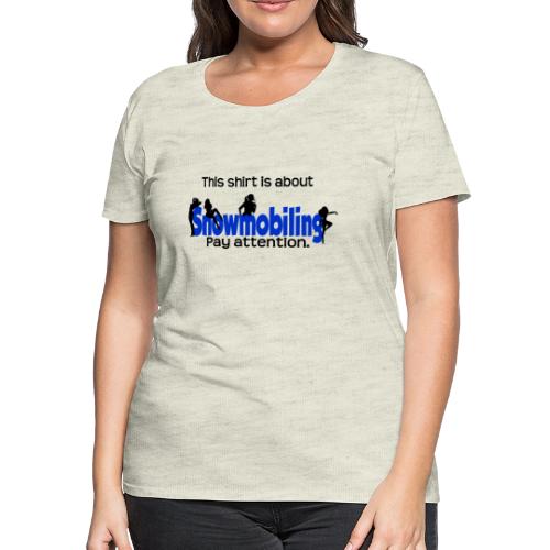 This Shirt is About Snowmobiles - Women's Premium T-Shirt
