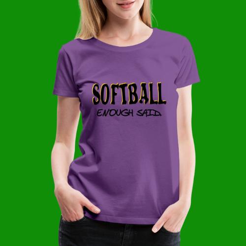 Softball Enough Said - Women's Premium T-Shirt