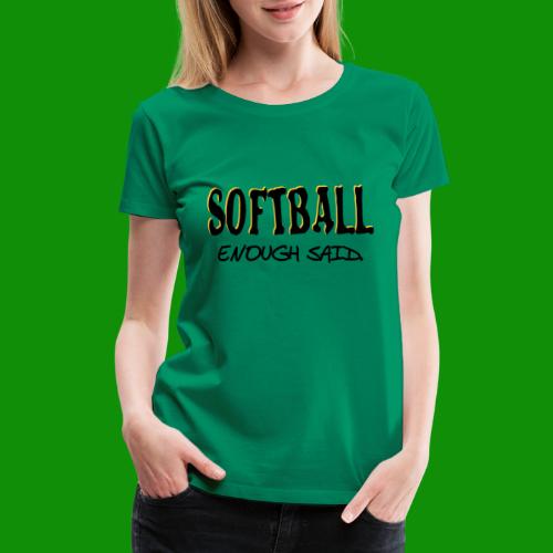 Softball Enough Said - Women's Premium T-Shirt