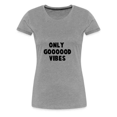Only Good VIbes - Women's Premium T-Shirt