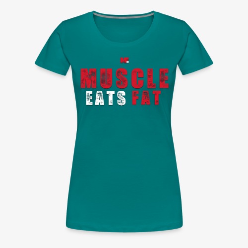 Muscle Eats Fat (Blood & Sweat) - Women's Premium T-Shirt