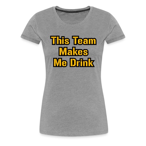 This Team Makes Me Drink (Football) - Women's Premium T-Shirt