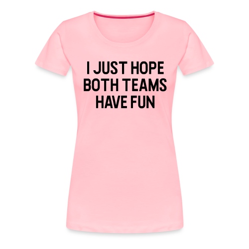 I Just Hope Both Teams Have Fun - Women's Premium T-Shirt