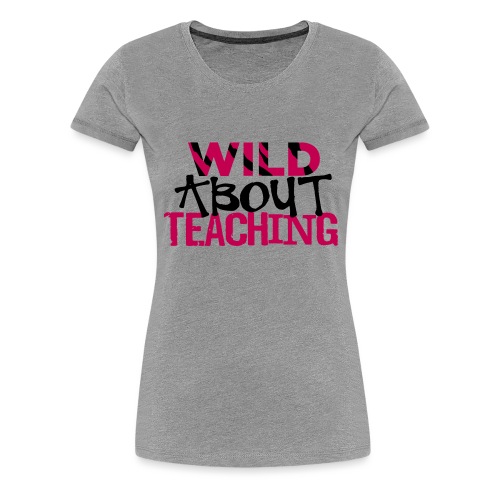 Wild About Teaching Funky Teacher T-Shirt - Women's Premium T-Shirt