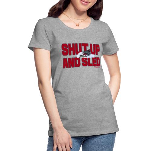 Shut Up & Sled - Women's Premium T-Shirt