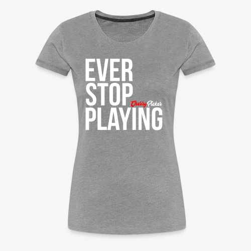 Ever Stop Play - Women's Premium T-Shirt