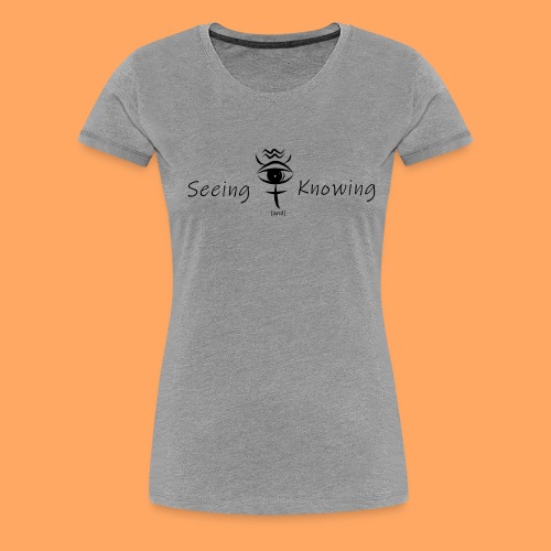 Seeing and Knowing - Women's Premium T-Shirt