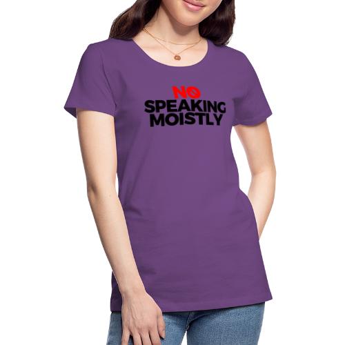No Speaking Moistly (Text Only) - Women's Premium T-Shirt