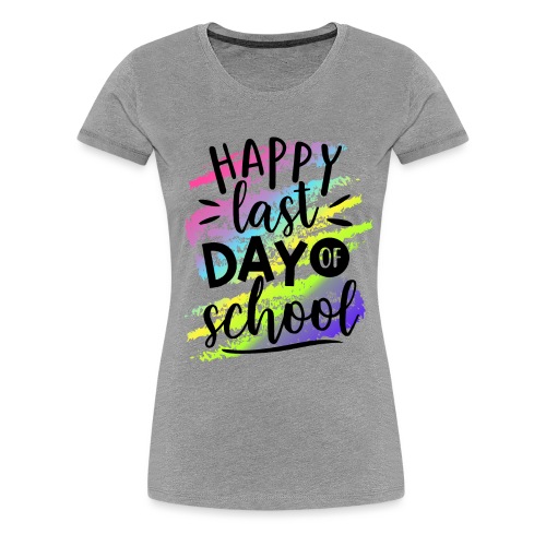 Happy Last Day of School Teacher T-Shirts - Women's Premium T-Shirt