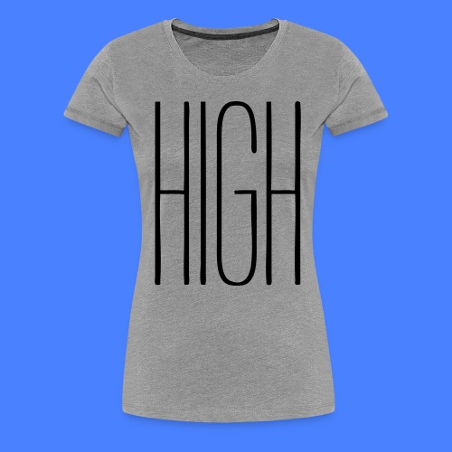 High - stayflyclothing.com - Women's Premium T-Shirt