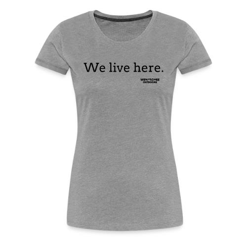 We Live Here - Women's Premium T-Shirt