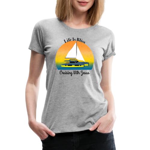 Life Is Bliss –Cruising With Jesus Sailboat Sunset - Women's Premium T-Shirt