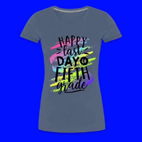 Happy Last Day of Fifth Grade Teacher T-Shirts - Women's Premium T-Shirt