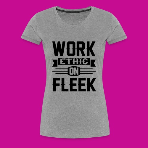 Work Ethic On Fleek - Women's Premium T-Shirt