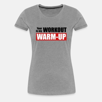 Your workout is my warm-up - Premium T-shirt for women