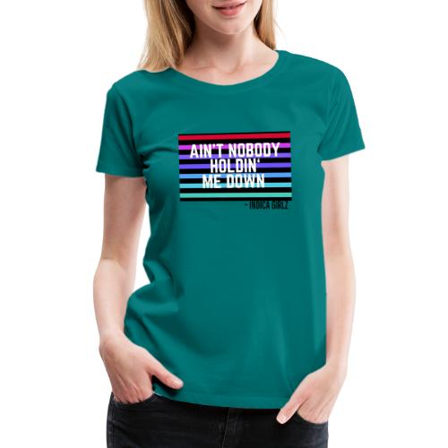 Aint Nobody Holdin Me Down - Women's Premium T-Shirt