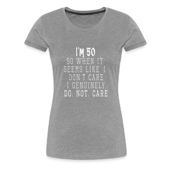 Funny I'm 50 & dont care 50th Birthday gift for men - Women's Premium T-Shirt - heather gray - Front - Alina (174cm)