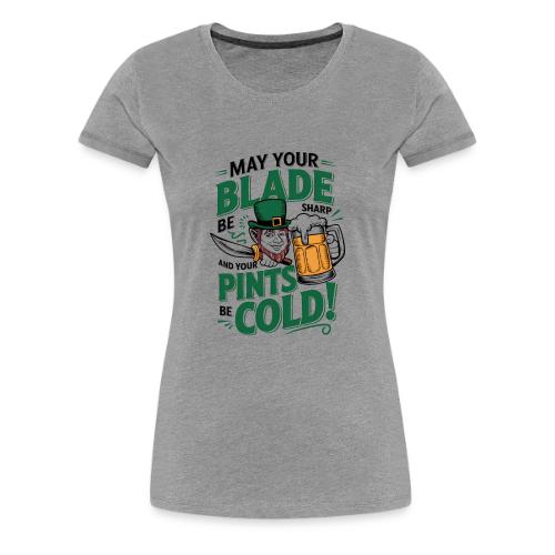 May Your Blade be Sharp and Your Pints be Cold! - Women's Premium T-Shirt