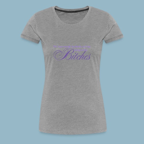 Bring on the Bitches in Grape - Women's Premium T-Shirt